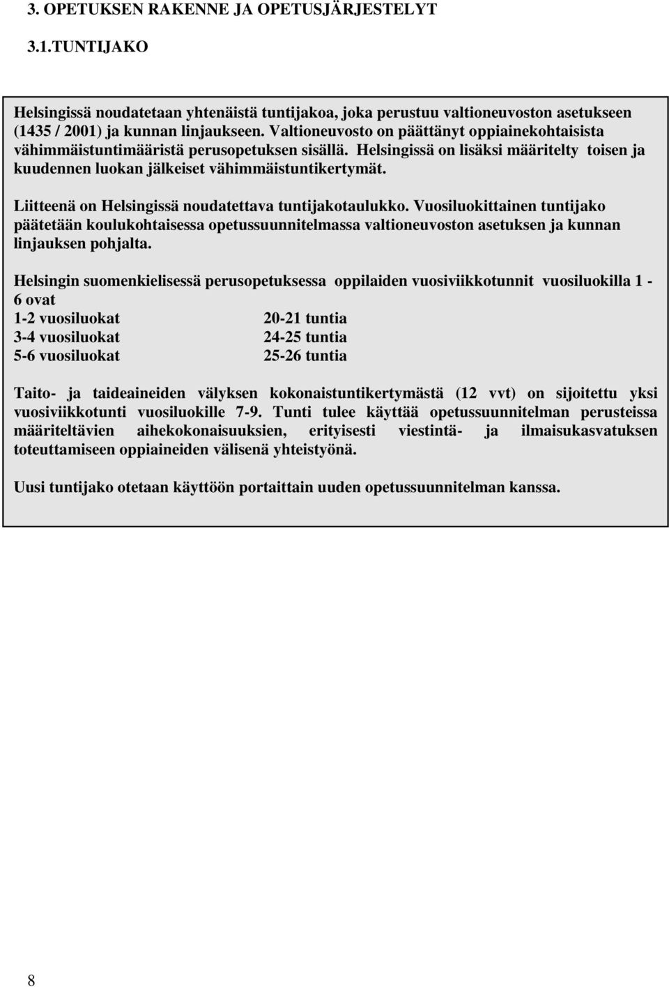 Liitteenä on Helsingissä noudatettava tuntijakotaulukko. Vuosiluokittainen tuntijako päätetään koulukohtaisessa opetussuunnitelmassa valtioneuvoston asetuksen ja kunnan linjauksen pohjalta.