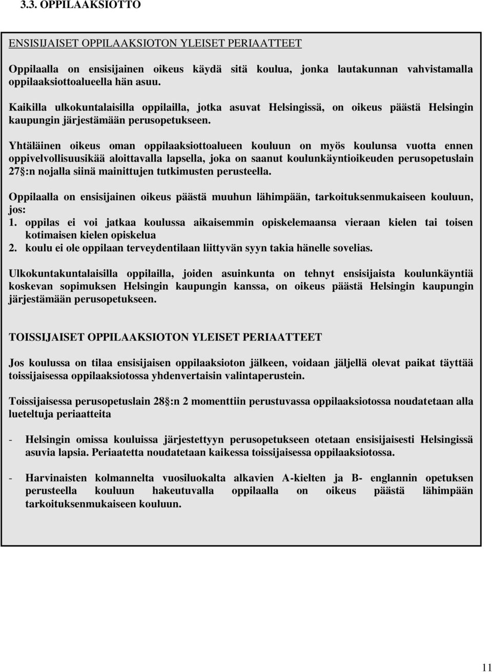 Yhtäläinen oikeus oman oppilaaksiottoalueen kouluun on myös koulunsa vuotta ennen oppivelvollisuusikää aloittavalla lapsella, joka on saanut koulunkäyntioikeuden perusopetuslain 27 :n nojalla siinä