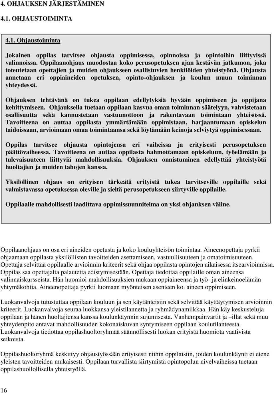 Ohjausta annetaan eri oppiaineiden opetuksen, opinto-ohjauksen ja koulun muun toiminnan yhteydessä. Ohjauksen tehtävänä on tukea oppilaan edellytyksiä hyvään oppimiseen ja oppijana kehittymiseen.