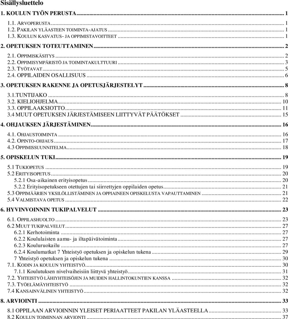 .. 11 3.4 MUUT OPETUKSEN JÄRJESTÄMISEEN LIITTYVÄT PÄÄTÖKSET... 15 4. OHJAUKSEN JÄRJESTÄMINEN... 16 4.1. OHJAUSTOIMINTA... 16 4.2. OPINTO-OHJAUS... 17 4.3 OPPIMISSUUNNITELMA... 18 5. OPISKELUN TUKI.