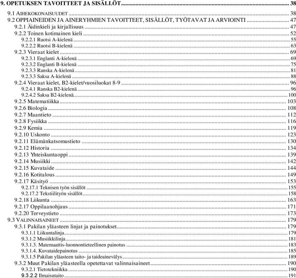 .. 88 9.2.4 Vieraat kielet, B2-kielet/vuosiluokat 8-9... 96 9.2.4.1 Ranska B2-kielenä... 96 9.2.4.2 Saksa B2-kielenä... 100 9.2.5 Matematiikka... 103 9.2.6 Biologia... 108 9.2.7 Maantieto... 112 9.2.8 Fysiikka.