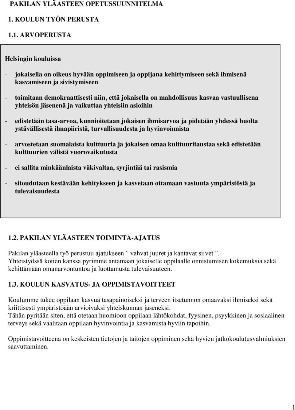 1. ARVOPERUSTA Helsingin kouluissa - jokaisella on oikeus hyvään oppimiseen ja oppijana kehittymiseen sekä ihmisenä kasvamiseen ja sivistymiseen - toimitaan demokraattisesti niin, että jokaisella on