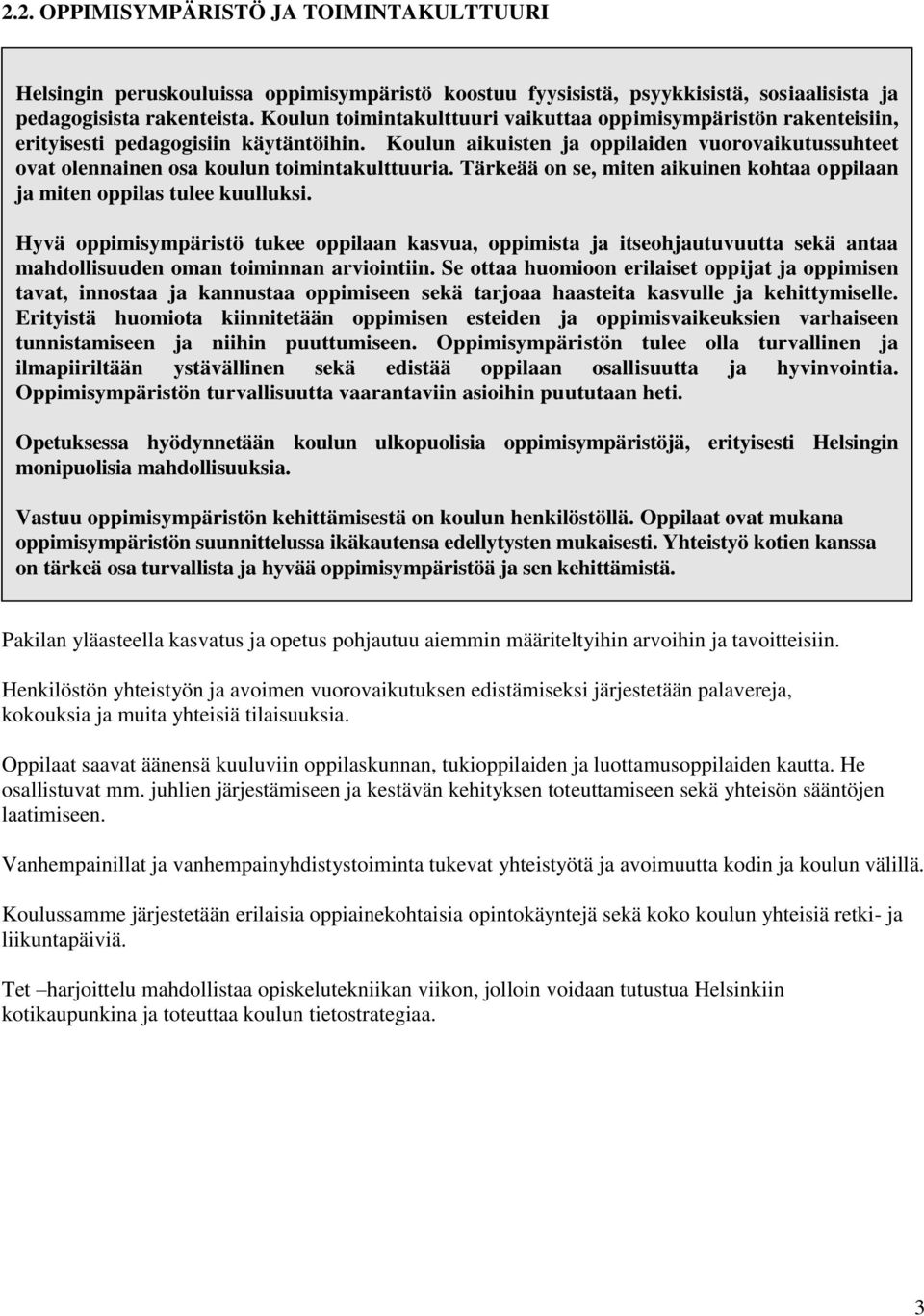 Koulun aikuisten ja oppilaiden vuorovaikutussuhteet ovat olennainen osa koulun toimintakulttuuria. Tärkeää on se, miten aikuinen kohtaa oppilaan ja miten oppilas tulee kuulluksi.