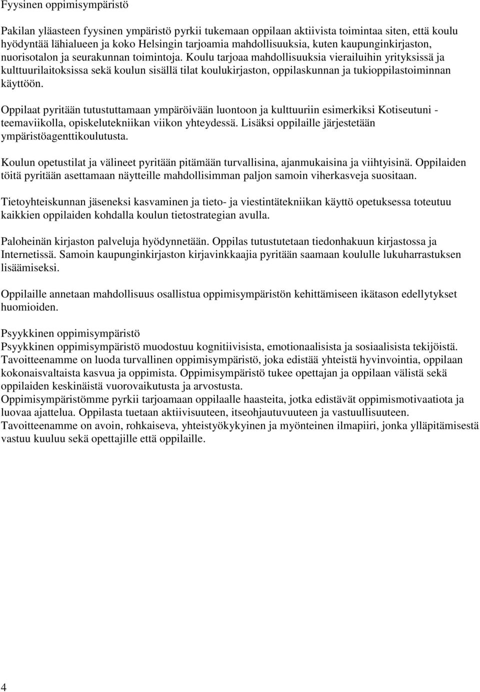 Koulu tarjoaa mahdollisuuksia vierailuihin yrityksissä ja kulttuurilaitoksissa sekä koulun sisällä tilat koulukirjaston, oppilaskunnan ja tukioppilastoiminnan käyttöön.