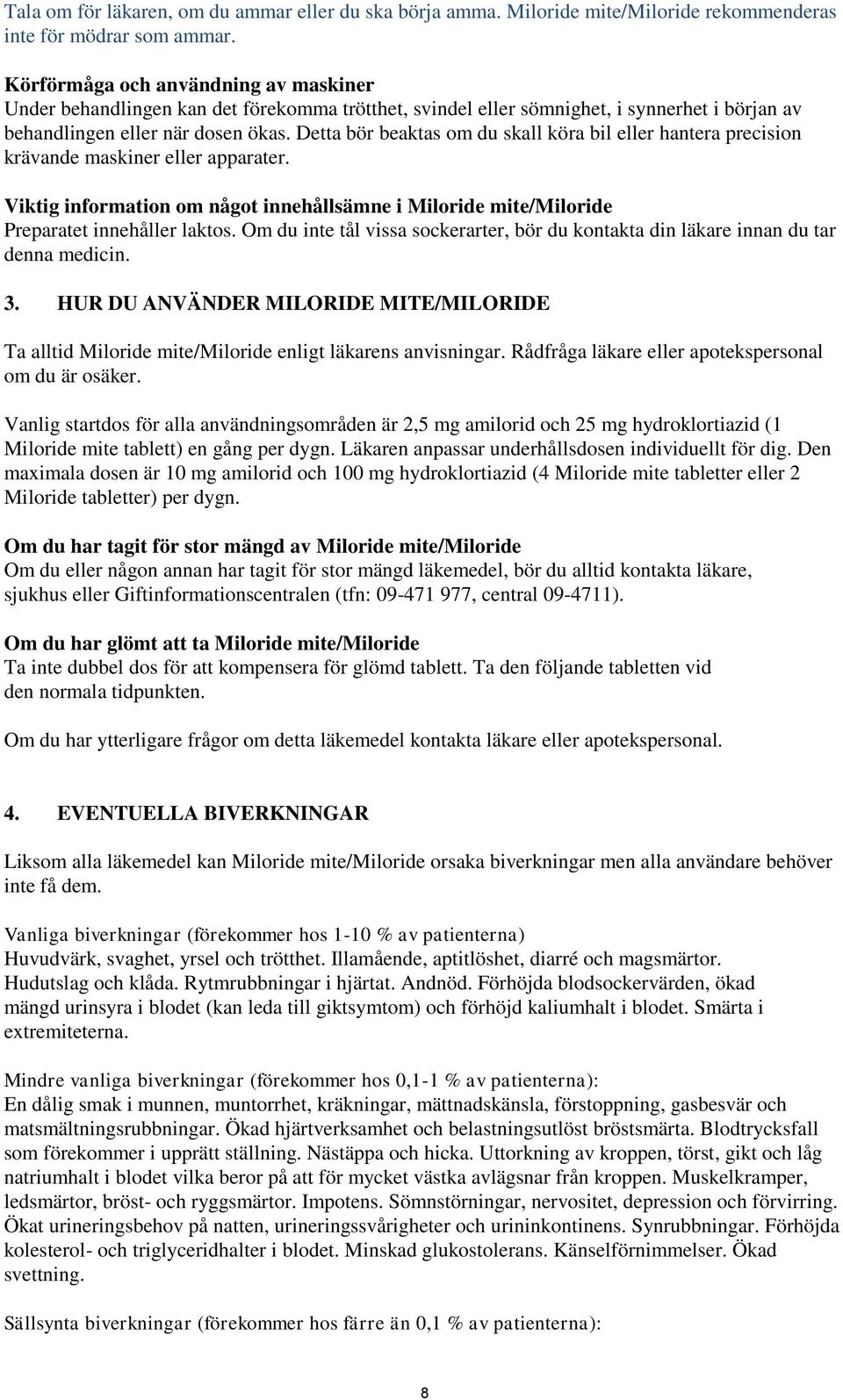 Detta bör beaktas om du skall köra bil eller hantera precision krävande maskiner eller apparater. Viktig information om något innehållsämne i Miloride mite/miloride Preparatet innehåller laktos.