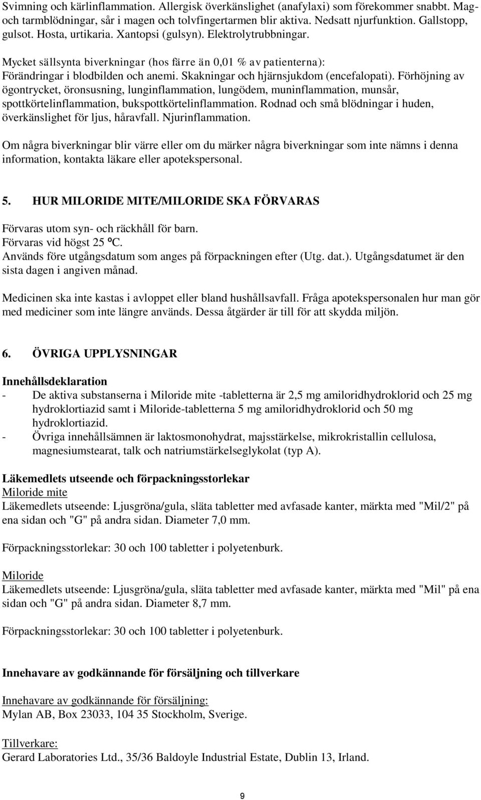 Skakningar och hjärnsjukdom (encefalopati). Förhöjning av ögontrycket, öronsusning, lunginflammation, lungödem, muninflammation, munsår, spottkörtelinflammation, bukspottkörtelinflammation.