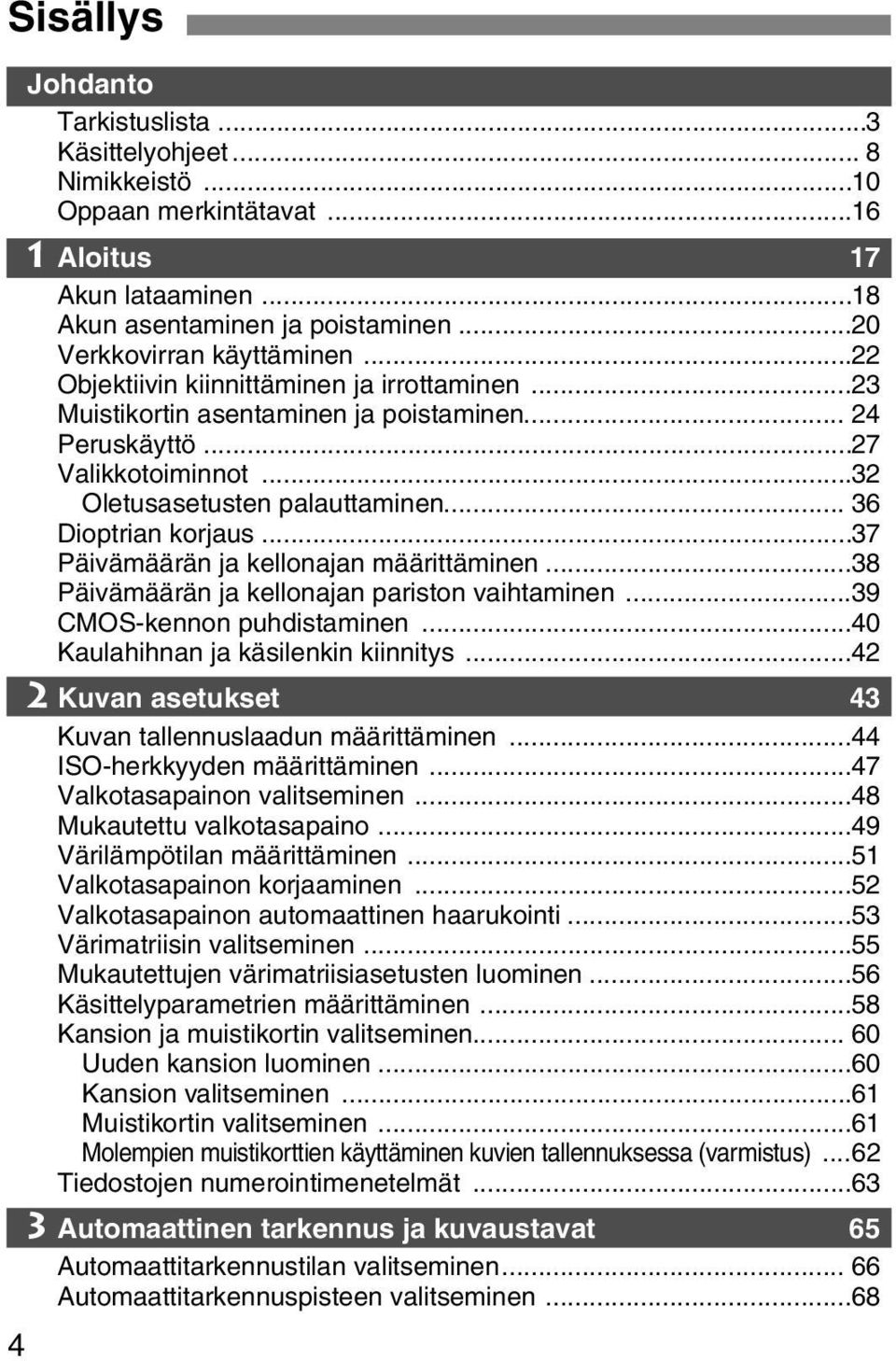 ..37 Päivämäärän ja kellonajan määrittäminen...38 Päivämäärän ja kellonajan pariston vaihtaminen...39 CMOS-kennon puhdistaminen...40 Kaulahihnan ja käsilenkin kiinnitys.