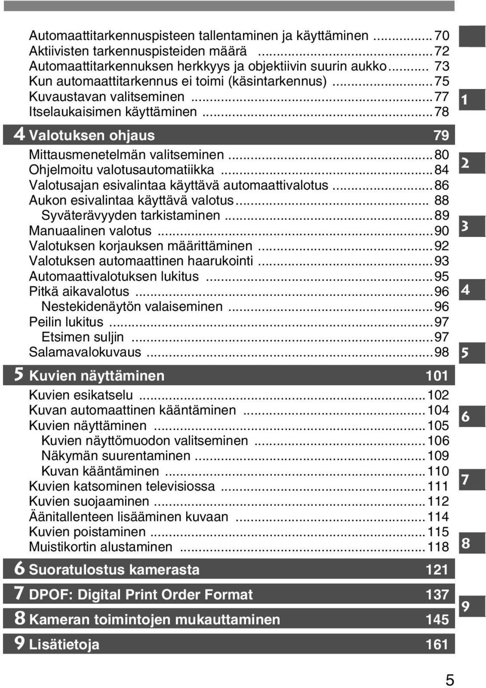 ..80 Ohjelmoitu valotusautomatiikka...84 Valotusajan esivalintaa käyttävä automaattivalotus... 86 Aukon esivalintaa käyttävä valotus... 88 Syväterävyyden tarkistaminen...89 Manuaalinen valotus.