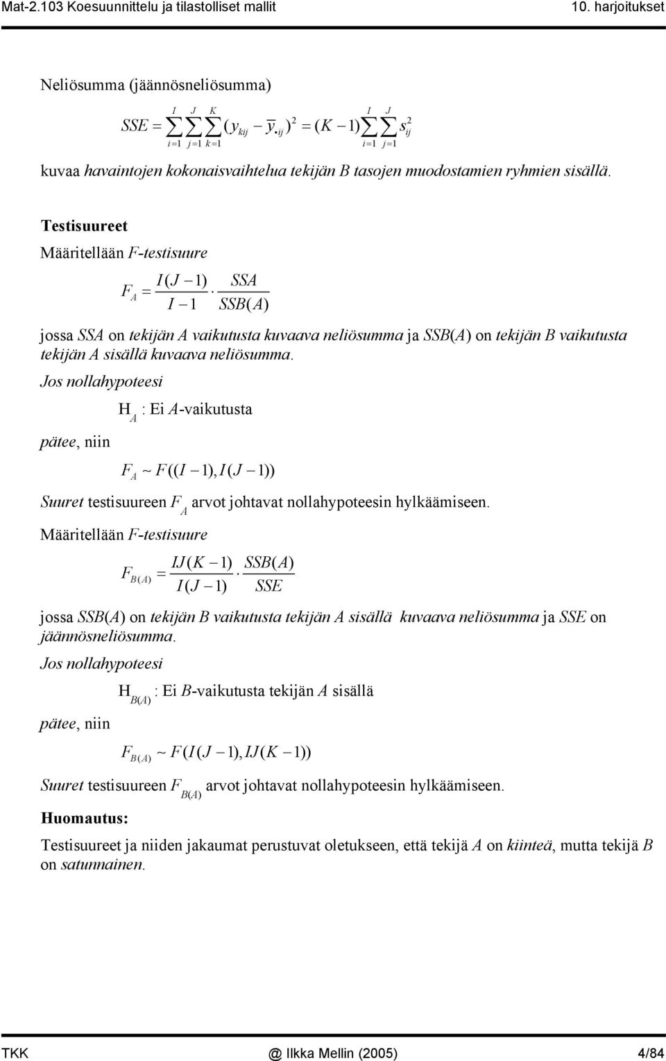 Jos nollahypoteesi pätee, niin H A : Ei A-vaikutusta (( I ), I( J )) A Suuret testisuureen A arvot johtavat nollahypoteesin hylkäämiseen.