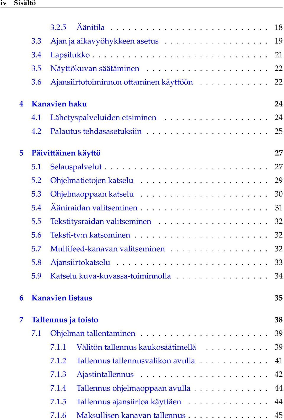 1 Selauspalvelut............................ 27 5.2 Ohjelmatietojen katselu...................... 29 5.3 Ohjelmaoppaan katselu...................... 30 5.4 Ääniraidan valitseminen...................... 31 5.