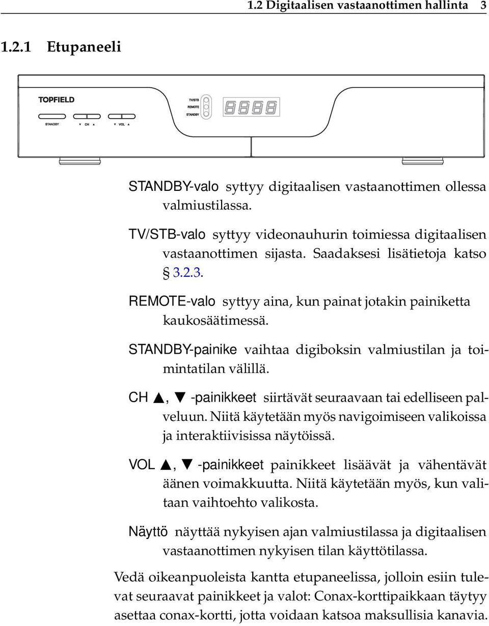 STANDBY-painike vaihtaa digiboksin valmiustilan ja toimintatilan välillä. CH a, c -painikkeet siirtävät seuraavaan tai edelliseen palveluun.