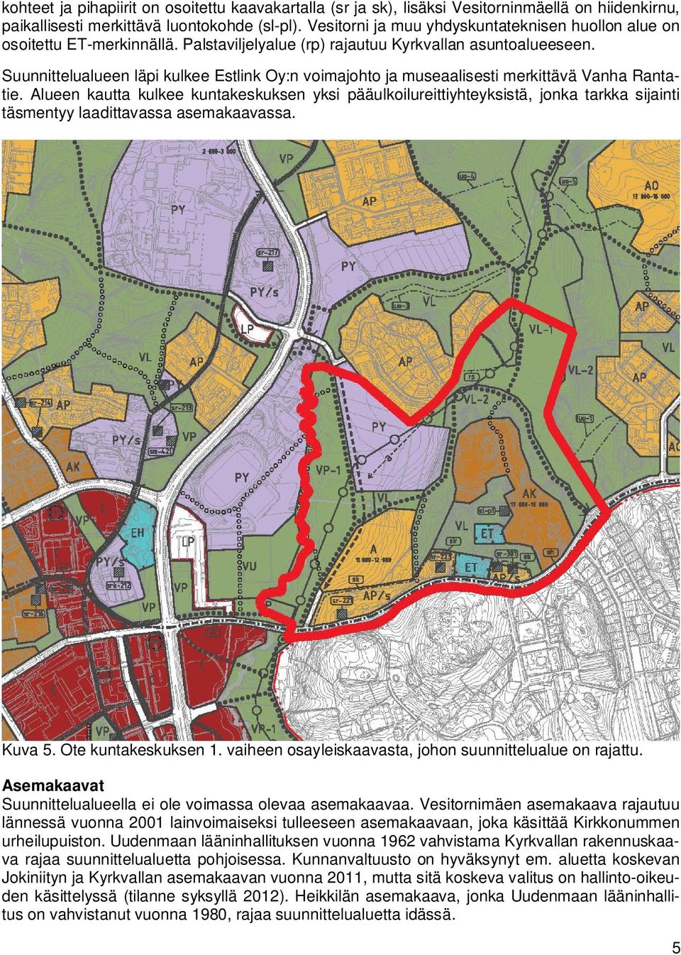 Suunnittelualueen läpi kulkee Estlink Oy:n voimajohto ja museaalisesti merkittävä Vanha Rantatie.