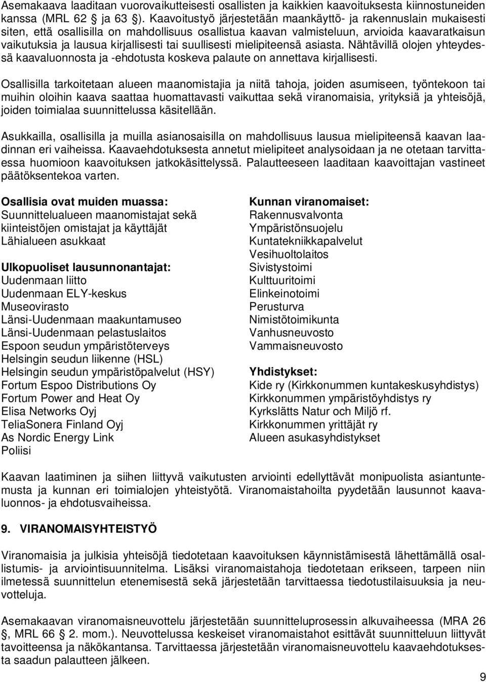 tai suullisesti mielipiteensä asiasta. Nähtävillä olojen yhteydessä kaavaluonnosta ja -ehdotusta koskeva palaute on annettava kirjallisesti.