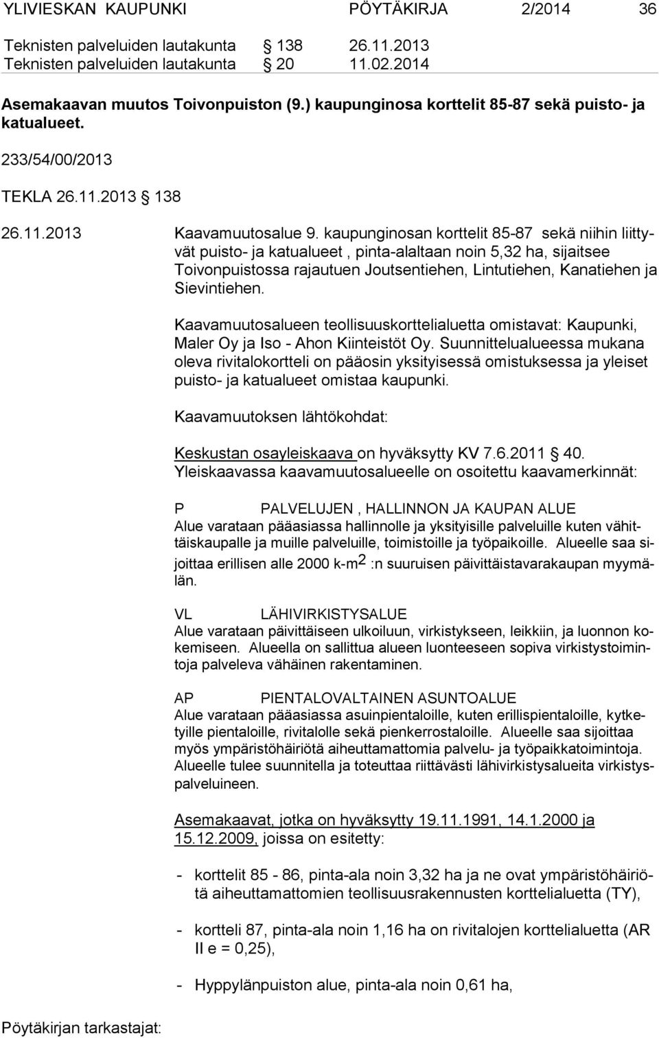 kaupunginosan korttelit 85-87 sekä niihin liit tyvät puisto- ja katualueet, pinta-alaltaan noin 5,32 ha, sijaitsee Toivonpuistossa rajautuen Joutsentiehen, Lintutiehen, Kanatiehen ja Sie vin tiehen.