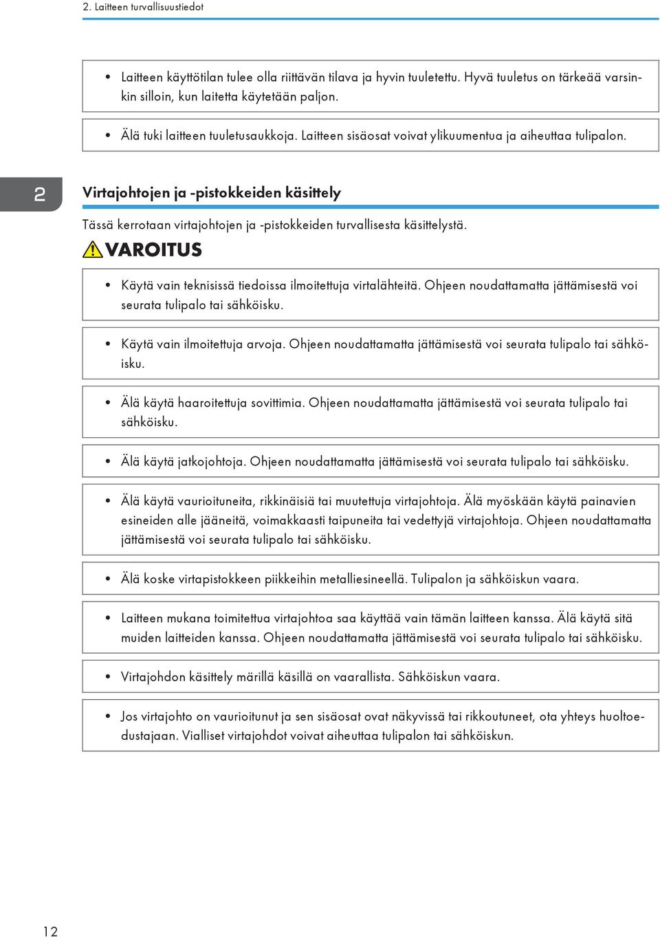 Virtajohtojen ja -pistokkeiden käsittely Tässä kerrotaan virtajohtojen ja -pistokkeiden turvallisesta käsittelystä. Käytä vain teknisissä tiedoissa ilmoitettuja virtalähteitä.