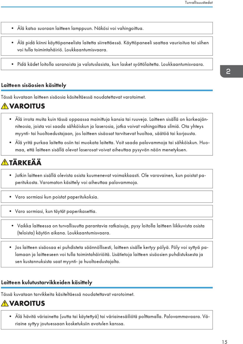 Älä irrota muita kuin tässä oppaassa mainittuja kansia tai ruuveja. Laitteen sisällä on korkeajänniteosia, joista voi saada sähköiskun ja laserosia, jotka voivat vahingoittaa silmiä.