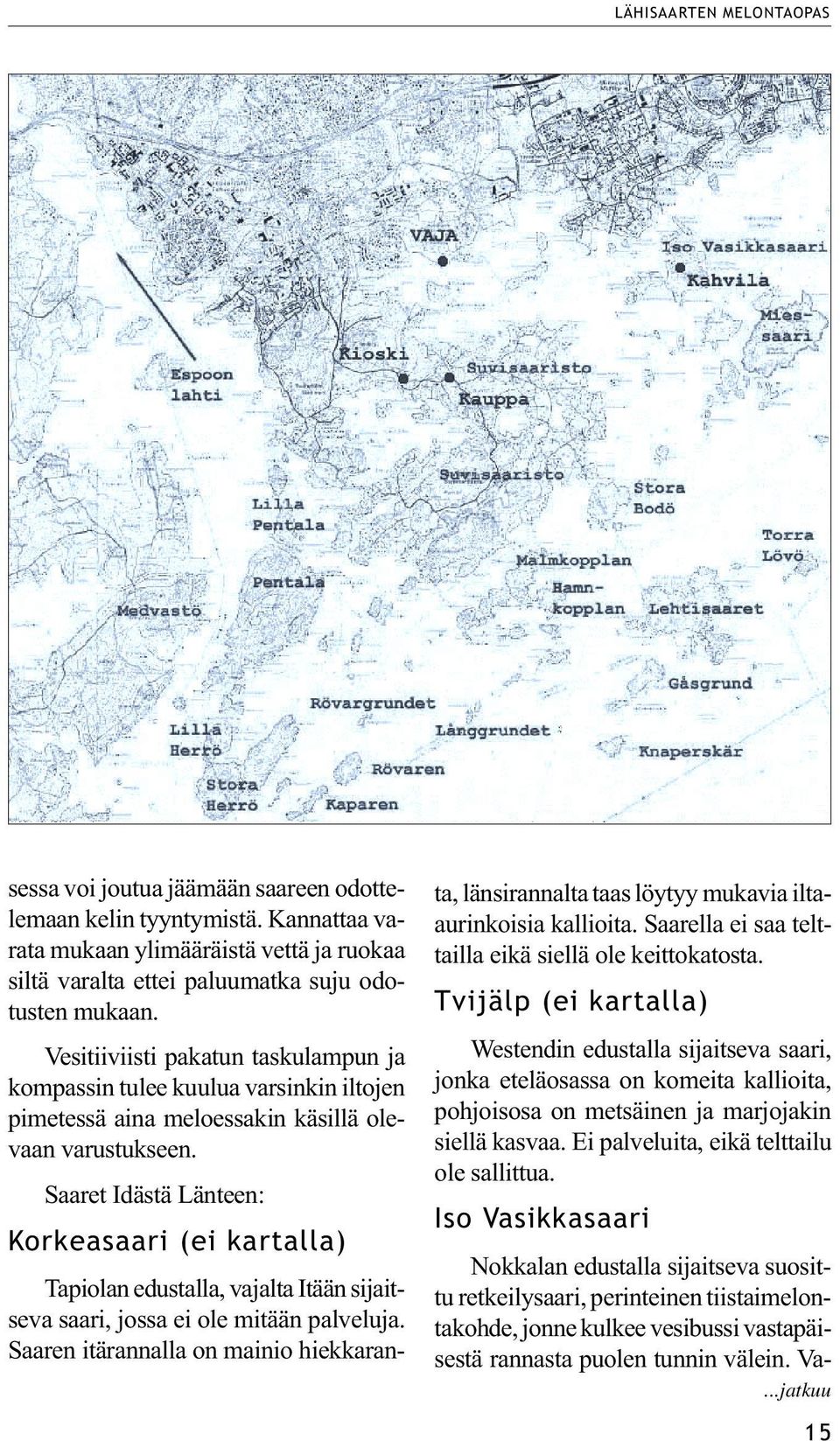 Saaret Idästä Länteen: Korkeasaari (ei kartalla) Tapiolan edustalla, vajalta Itään sijaitseva saari, jossa ei ole mitään palveluja.