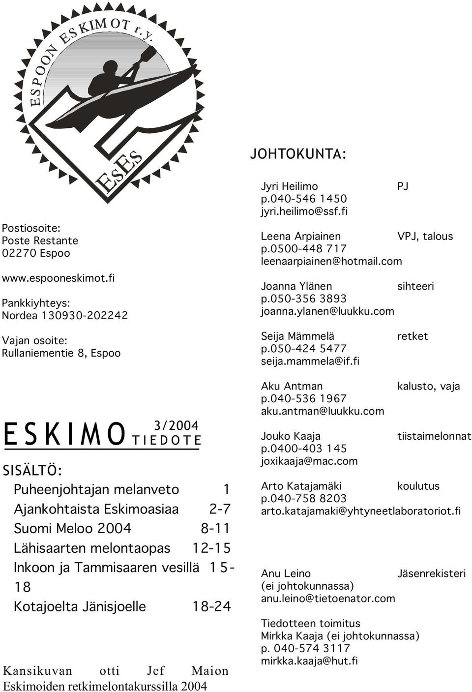 melontaopas 12-15 Inkoon ja Tammisaaren vesillä 1 5-18 Kotajoelta Jänisjoelle 18-24 Kansikuvan otti Jef Maion Eskimoiden retkimelontakurssilla 2004 Jyri Heilimo p.040-546 1450 jyri.heilimo@ssf.