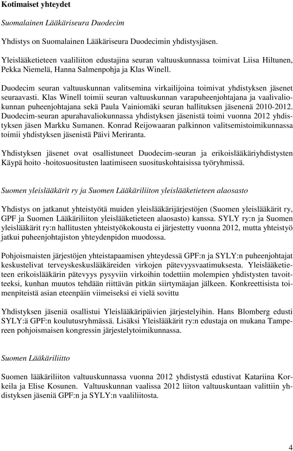 Duodecim seuran valtuuskunnan valitsemina virkailijoina toimivat yhdistyksen jäsenet seuraavasti.