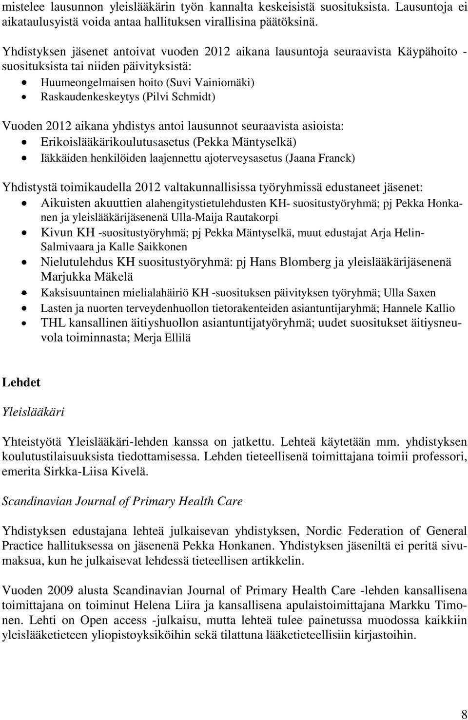 Vuoden 2012 aikana yhdistys antoi lausunnot seuraavista asioista: Erikoislääkärikoulutusasetus (Pekka Mäntyselkä) Iäkkäiden henkilöiden laajennettu ajoterveysasetus (Jaana Franck) Yhdistystä