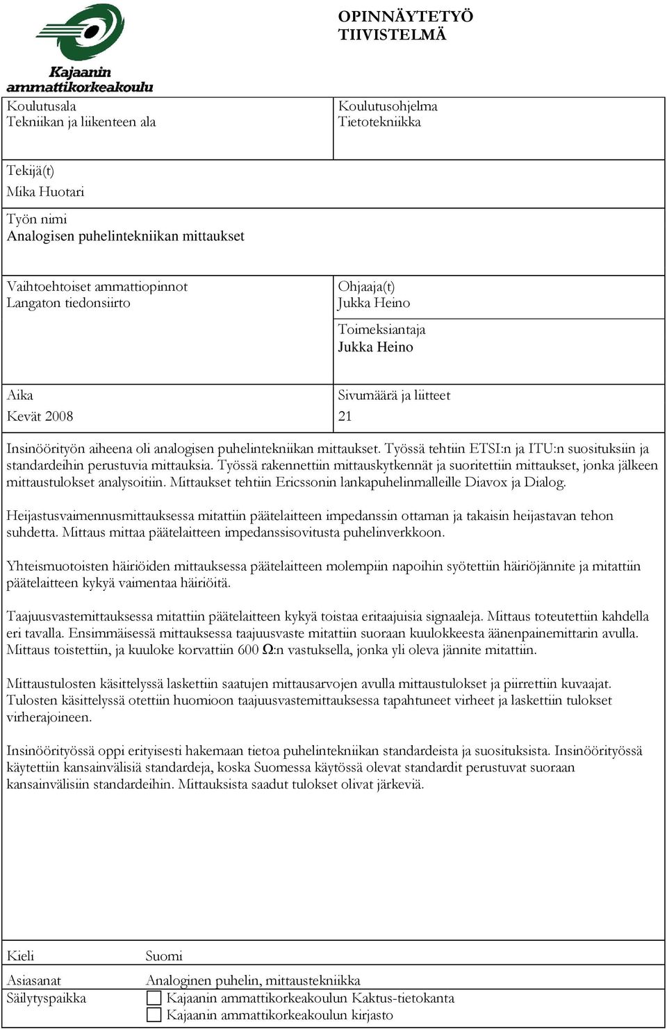 Työssä tehtiin ETSI:n ja ITU:n suosituksiin ja standardeihin perustuvia mittauksia. Työssä rakennettiin mittauskytkennät ja suoritettiin mittaukset, jonka jälkeen mittaustulokset analysoitiin.