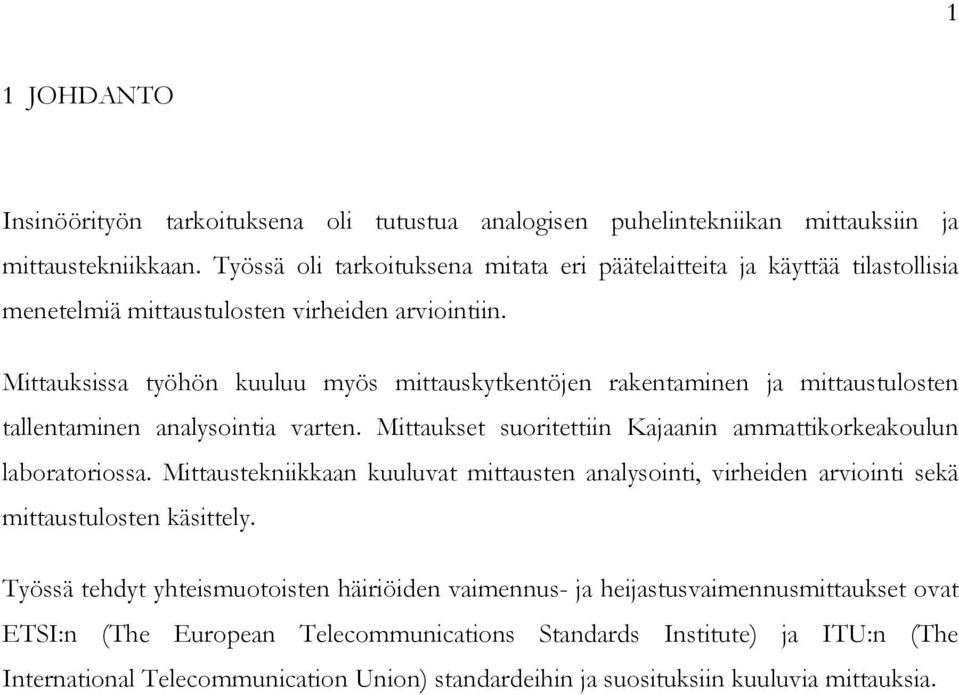 Mittauksissa työhön kuuluu myös mittauskytkentöjen rakentaminen ja mittaustulosten tallentaminen analysointia varten. Mittaukset suoritettiin Kajaanin ammattikorkeakoulun laboratoriossa.