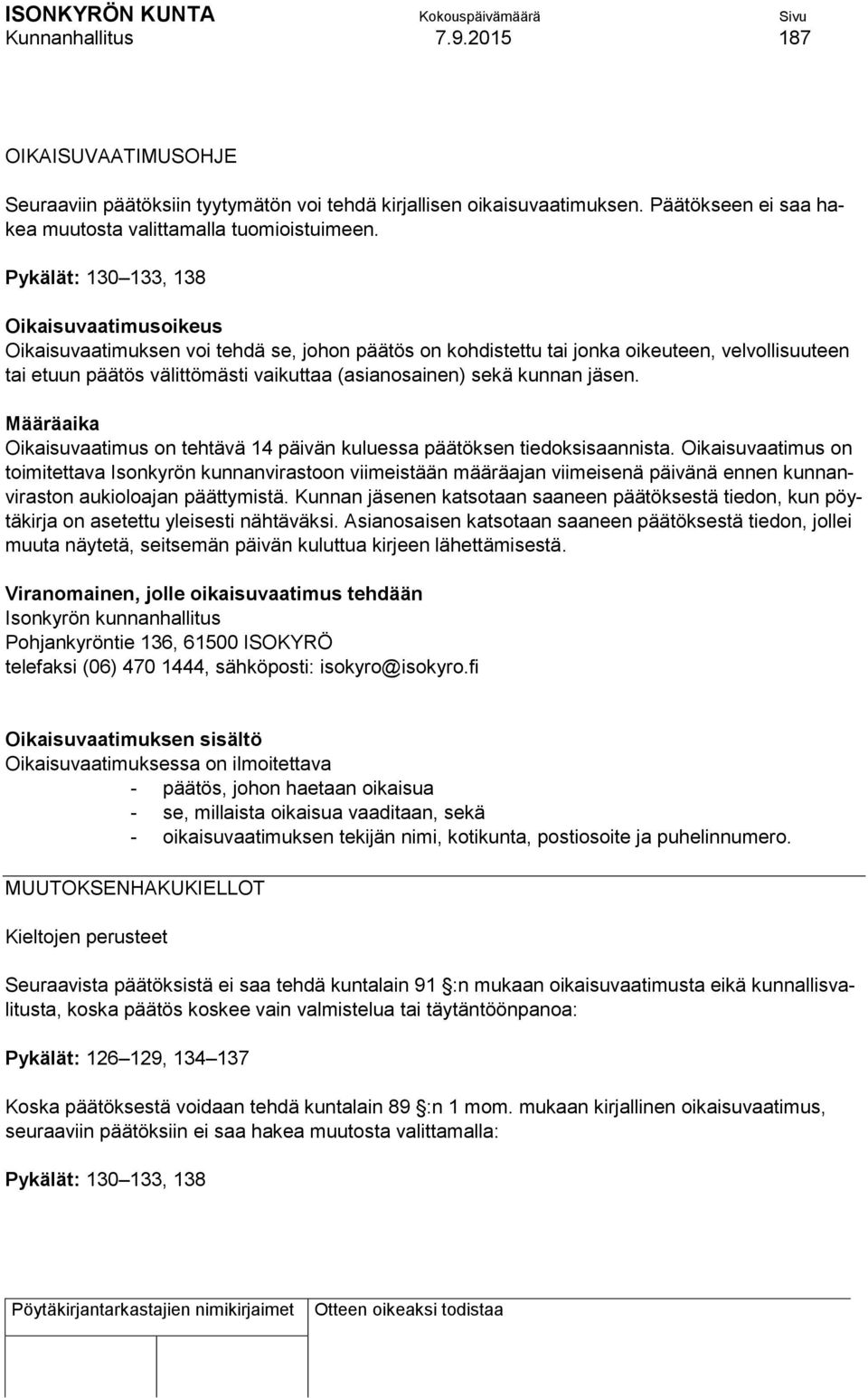 sekä kunnan jäsen. Määräaika Oikaisuvaatimus on tehtävä 14 päivän kuluessa päätöksen tiedoksisaannista.