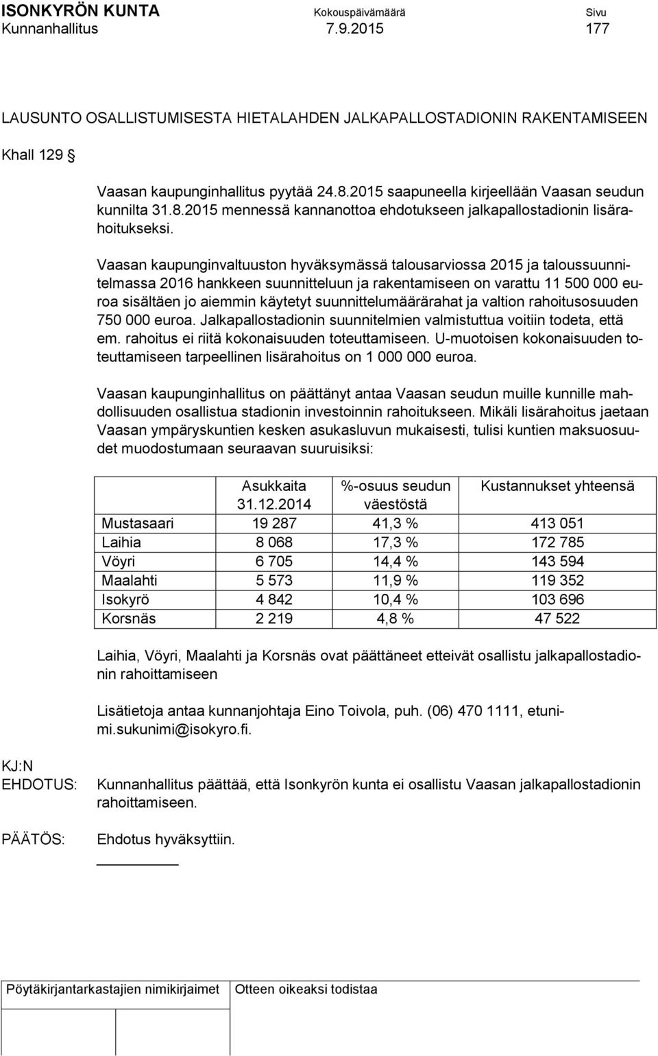 Vaasan kaupunginvaltuuston hyväksymässä talousarviossa 2015 ja taloussuunnitelmassa 2016 hankkeen suunnitteluun ja rakentamiseen on varattu 11 500 000 euroa sisältäen jo aiemmin käytetyt