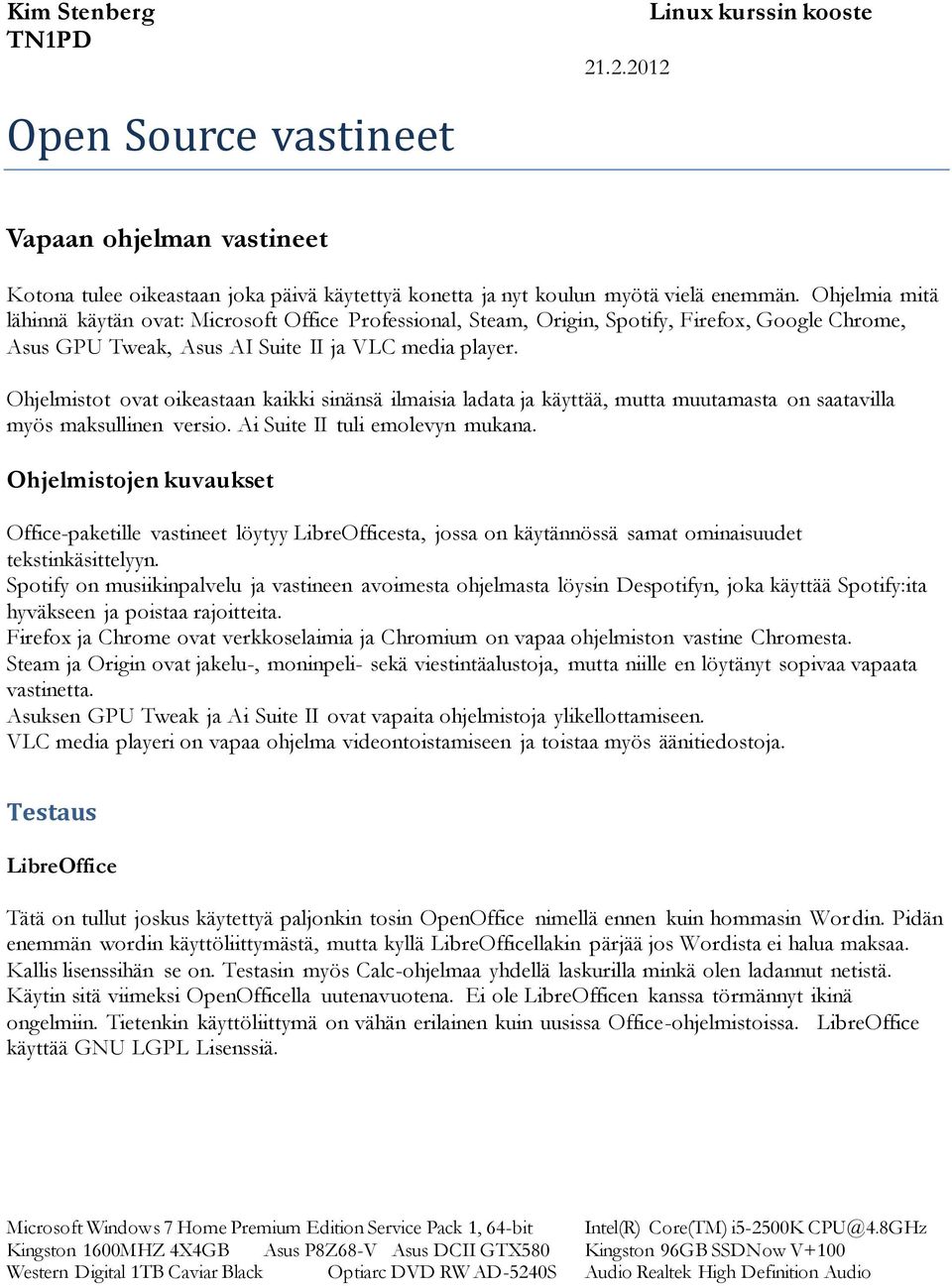 Ohjelmistot ovat oikeastaan kaikki sinänsä ilmaisia ladata ja käyttää, mutta muutamasta on saatavilla myös maksullinen versio. Ai Suite II tuli emolevyn mukana.