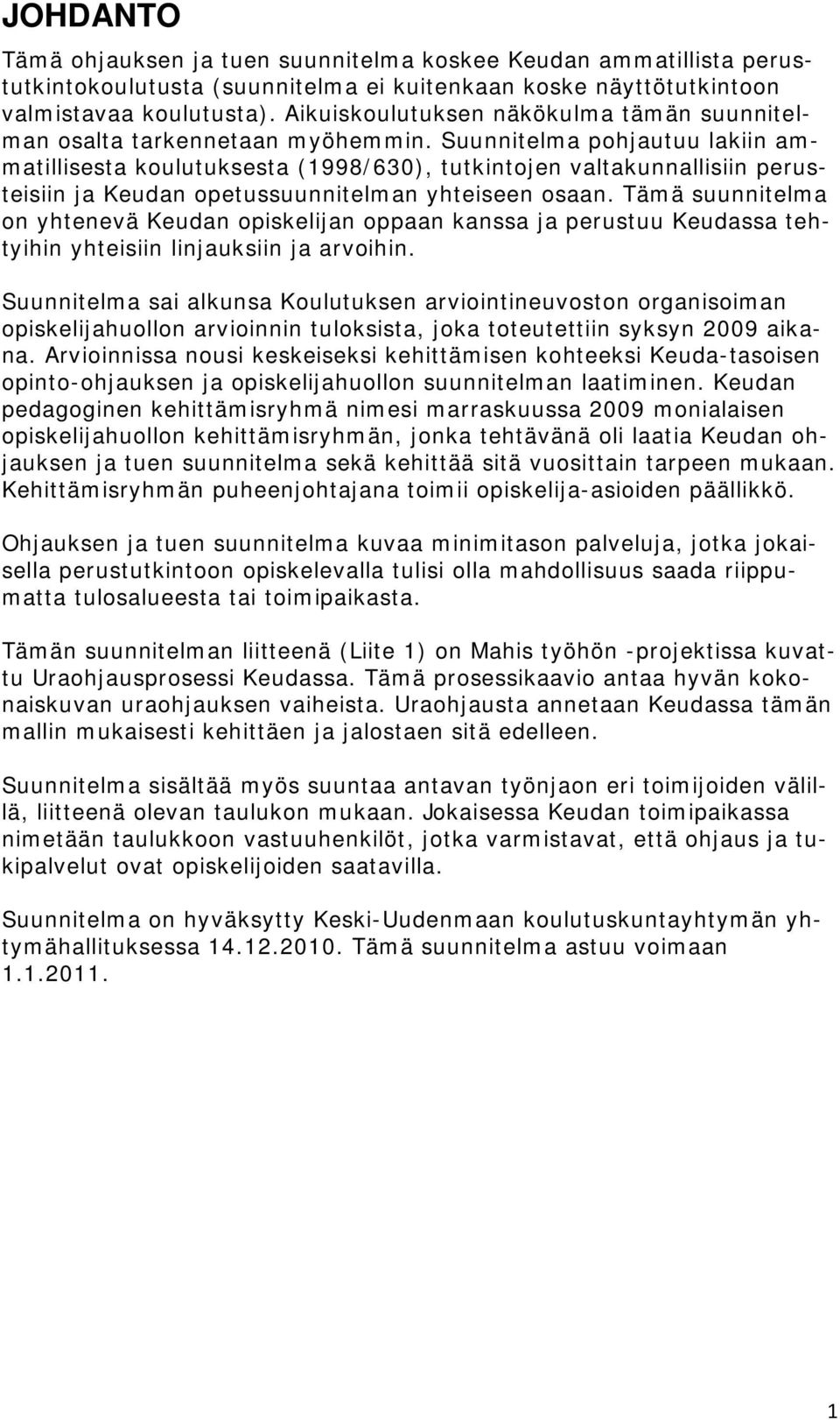 Suunnitelma pohjautuu lakiin ammatillisesta koulutuksesta (1998/630), tutkintojen valtakunnallisiin perusteisiin ja Keudan opetussuunnitelman yhteiseen osaan.