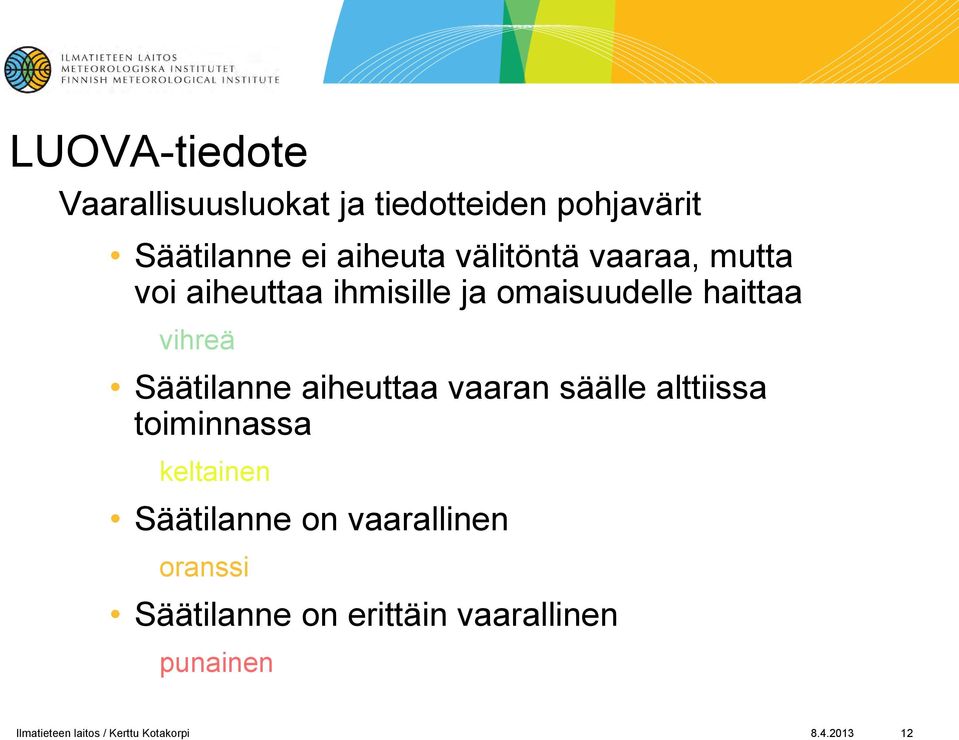 Säätilanne aiheuttaa vaaran säälle alttiissa toiminnassa keltainen Säätilanne on