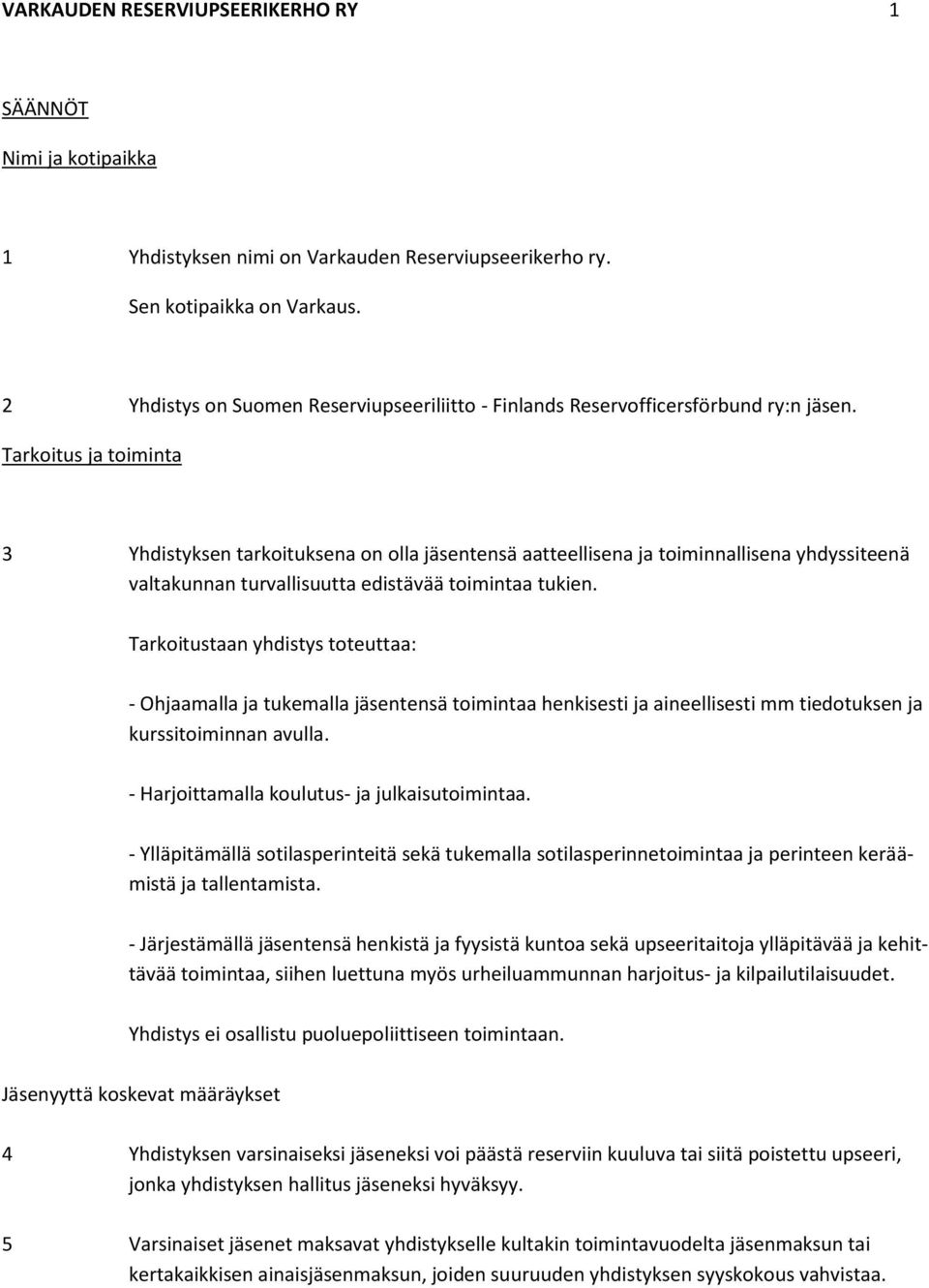 Tarkoitus ja toiminta 3 Yhdistyksen tarkoituksena on olla jäsentensä aatteellisena ja toiminnallisena yhdyssiteenä valtakunnan turvallisuutta edistävää toimintaa tukien.