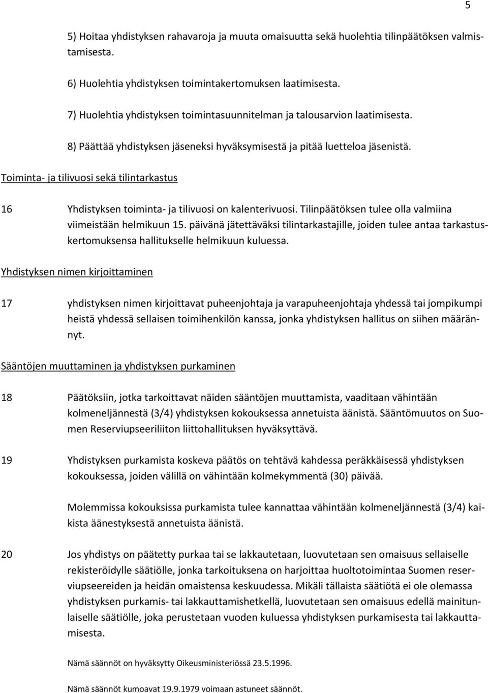 Toiminta- ja tilivuosi sekä tilintarkastus 16 Yhdistyksen toiminta- ja tilivuosi on kalenterivuosi. Tilinpäätöksen tulee olla valmiina viimeistään helmikuun 15.