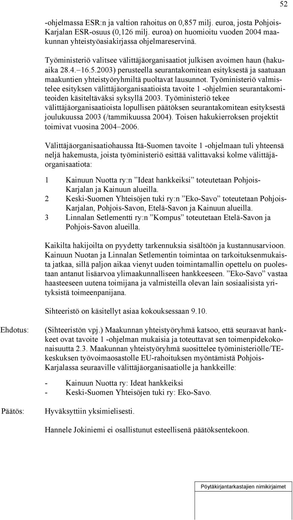 Työministeriö valmistelee esityksen välittäjäorganisaatioista tavoite 1 -ohjelmien seurantakomiteoiden käsiteltäväksi syksyllä 2003.