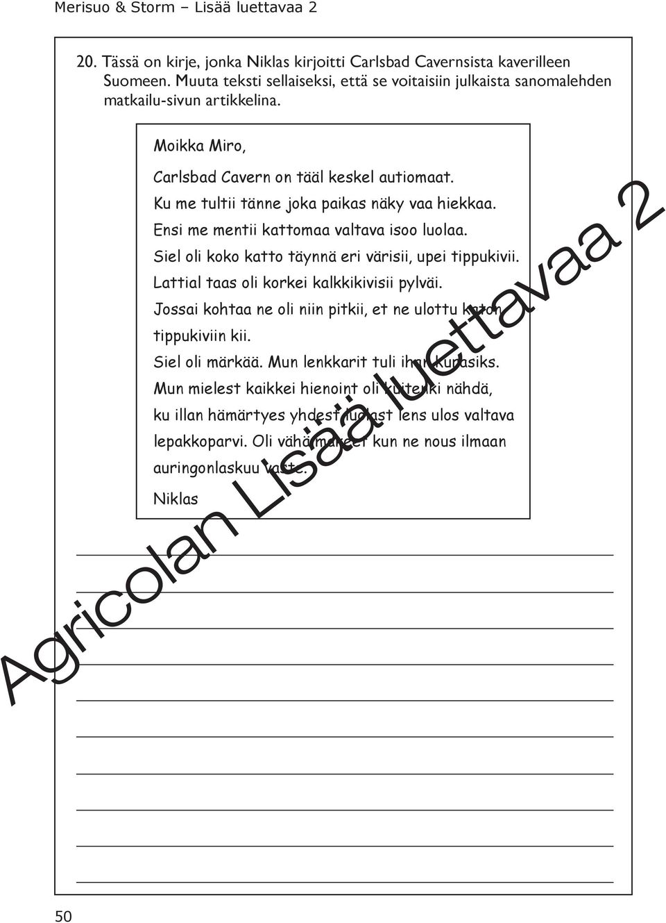 Siel oli koko katto täynnä eri värisii, upei tippukivii. Lattial taas oli korkei kalkkikivisii pylväi. Jossai kohtaa ne oli niin pitkii, et ne ulottu katon tippukiviin kii.