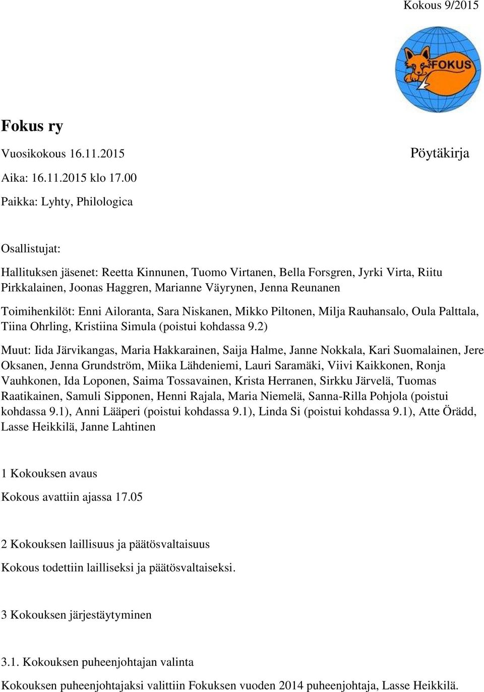 Toimihenkilöt: Enni Ailoranta, Sara Niskanen, Mikko Piltonen, Milja Rauhansalo, Oula Palttala, Tiina Ohrling, Kristiina Simula (poistui kohdassa 9.