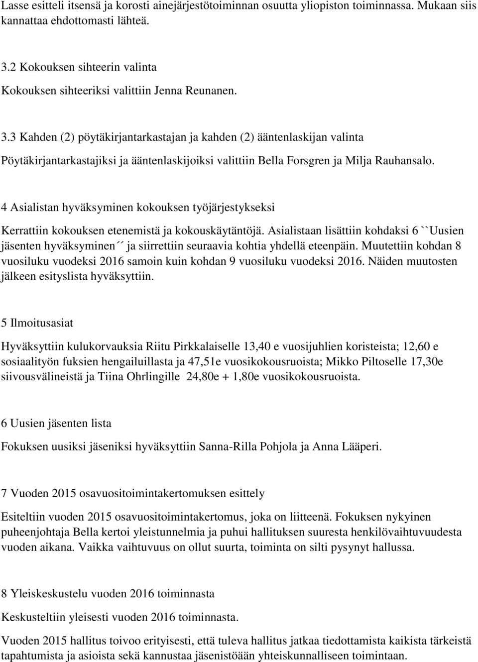 3 Kahden (2) pöytäkirjantarkastajan ja kahden (2) ääntenlaskijan valinta Pöytäkirjantarkastajiksi ja ääntenlaskijoiksi valittiin Bella Forsgren ja Milja Rauhansalo.