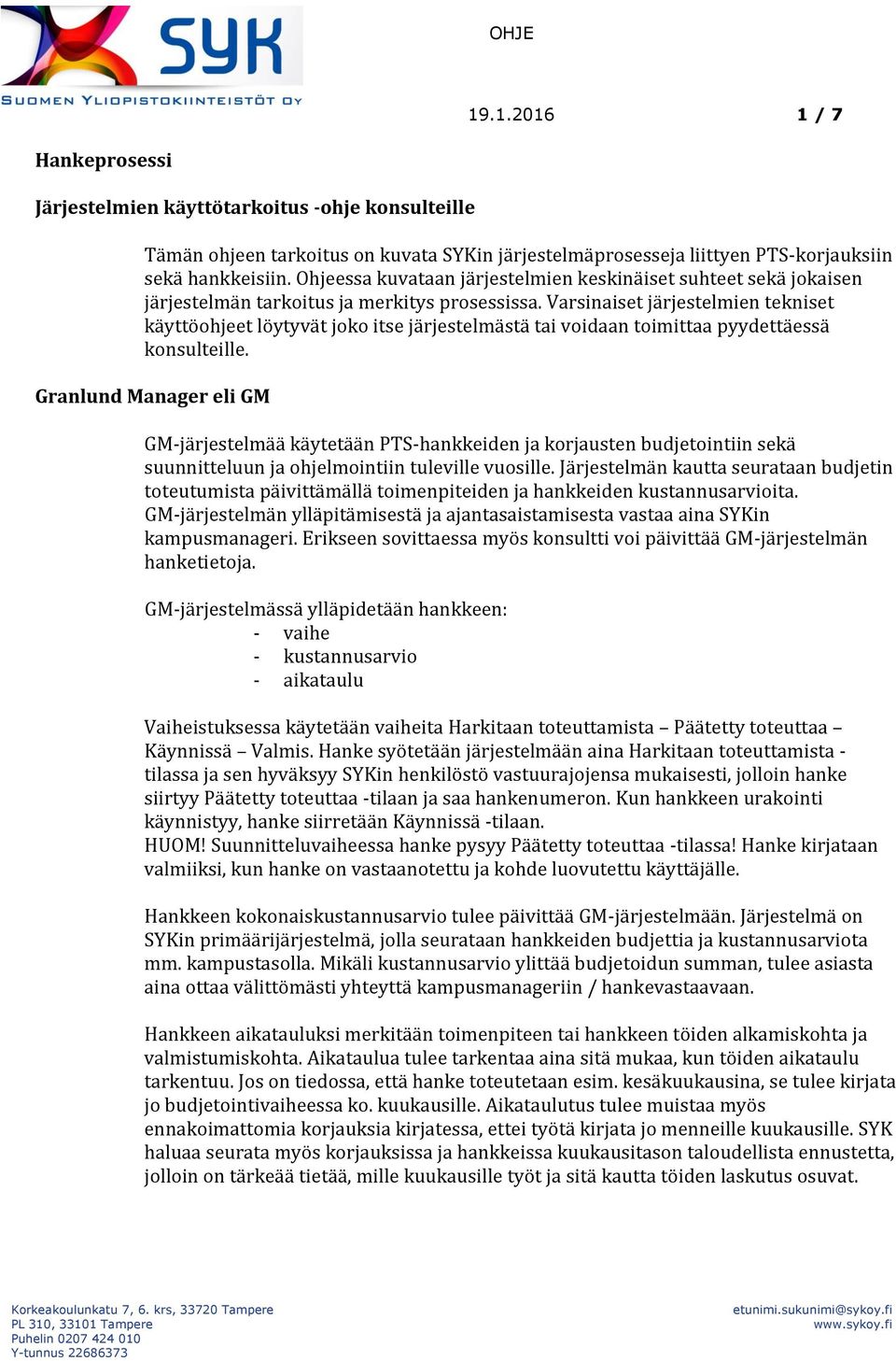 Varsinaiset järjestelmien tekniset käyttöohjeet löytyvät joko itse järjestelmästä tai voidaan toimittaa pyydettäessä konsulteille.