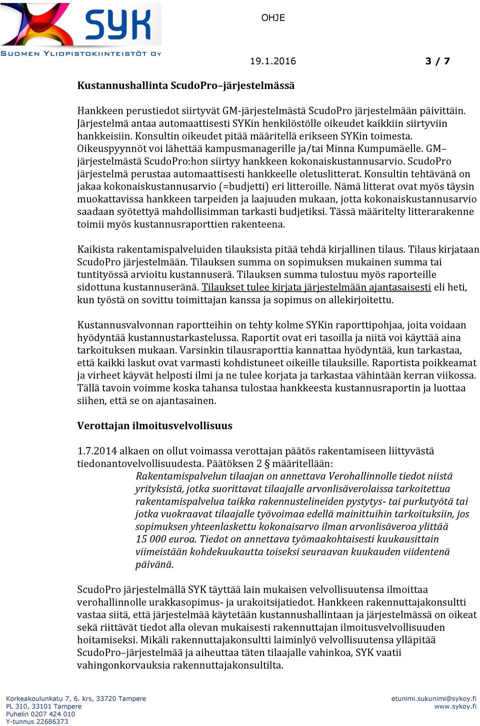 Oikeuspyynnöt voi lähettää kampusmanagerille ja/tai Minna Kumpumäelle. GM järjestelmästä ScudoPro:hon siirtyy hankkeen kokonaiskustannusarvio.