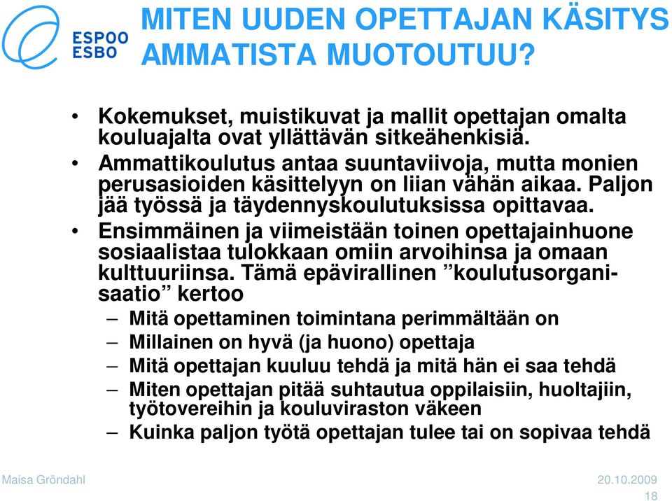 Ensimmäinen ja viimeistään toinen opettajainhuone sosiaalistaa tulokkaan omiin arvoihinsa ja omaan kulttuuriinsa.