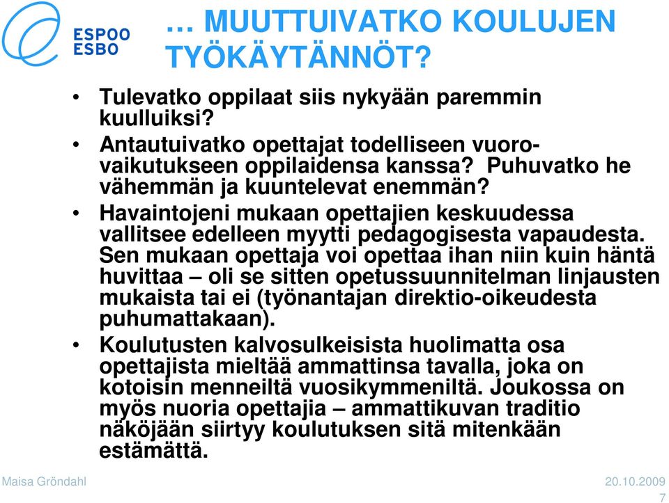 Sen mukaan opettaja voi opettaa ihan niin kuin häntä huvittaa oli se sitten opetussuunnitelman linjausten mukaista tai ei (työnantajan direktio-oikeudesta puhumattakaan).