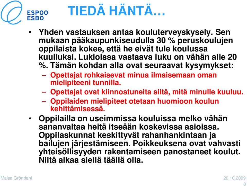 Opettajat ovat kiinnostuneita siitä, mitä minulle kuuluu. Oppilaiden mielipiteet otetaan huomioon koulun kehittämisessä.