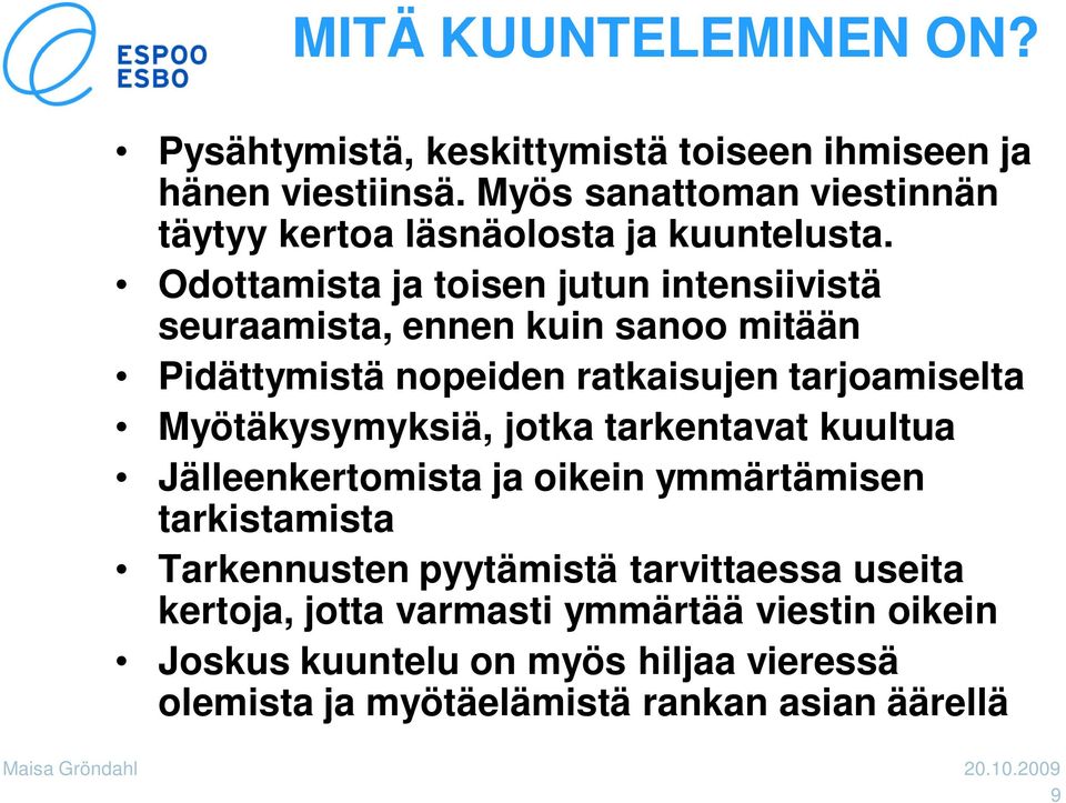 Odottamista ja toisen jutun intensiivistä seuraamista, ennen kuin sanoo mitään Pidättymistä nopeiden ratkaisujen tarjoamiselta