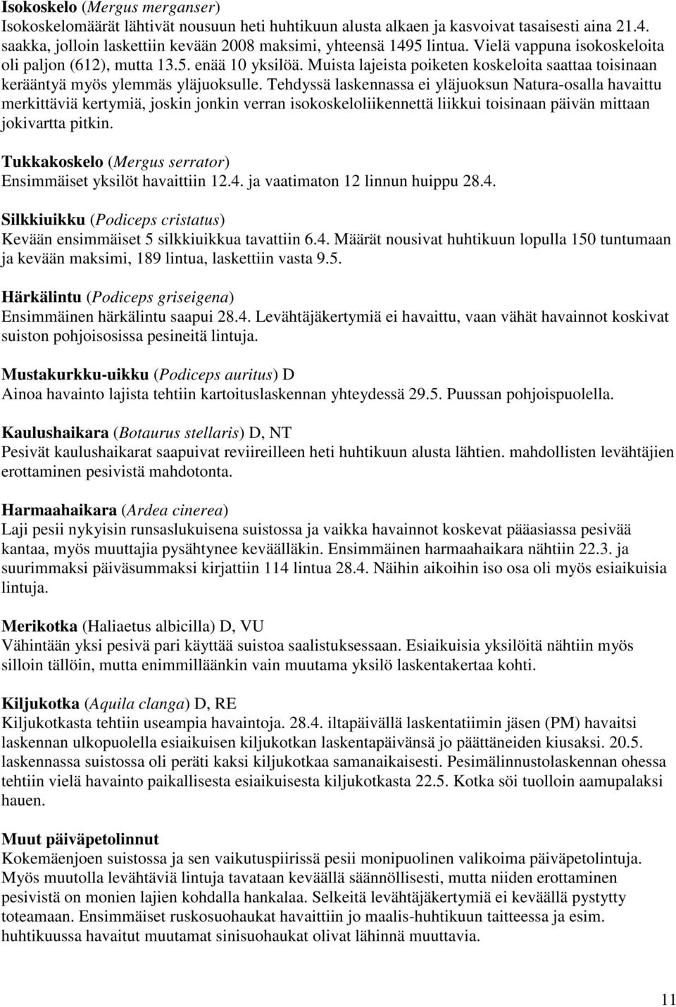 Tehdyssä laskennassa ei yläjuoksun Natura-osalla havaittu merkittäviä kertymiä, joskin jonkin verran isokoskeloliikennettä liikkui toisinaan päivän mittaan jokivartta pitkin.