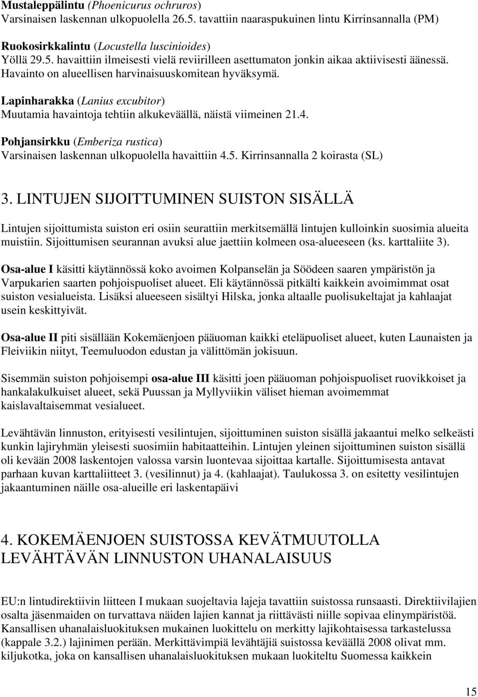 Pohjansirkku (Emberiza rustica) Varsinaisen laskennan ulkopuolella havaittiin 4.5. Kirrinsannalla 2 koirasta (SL) 3.