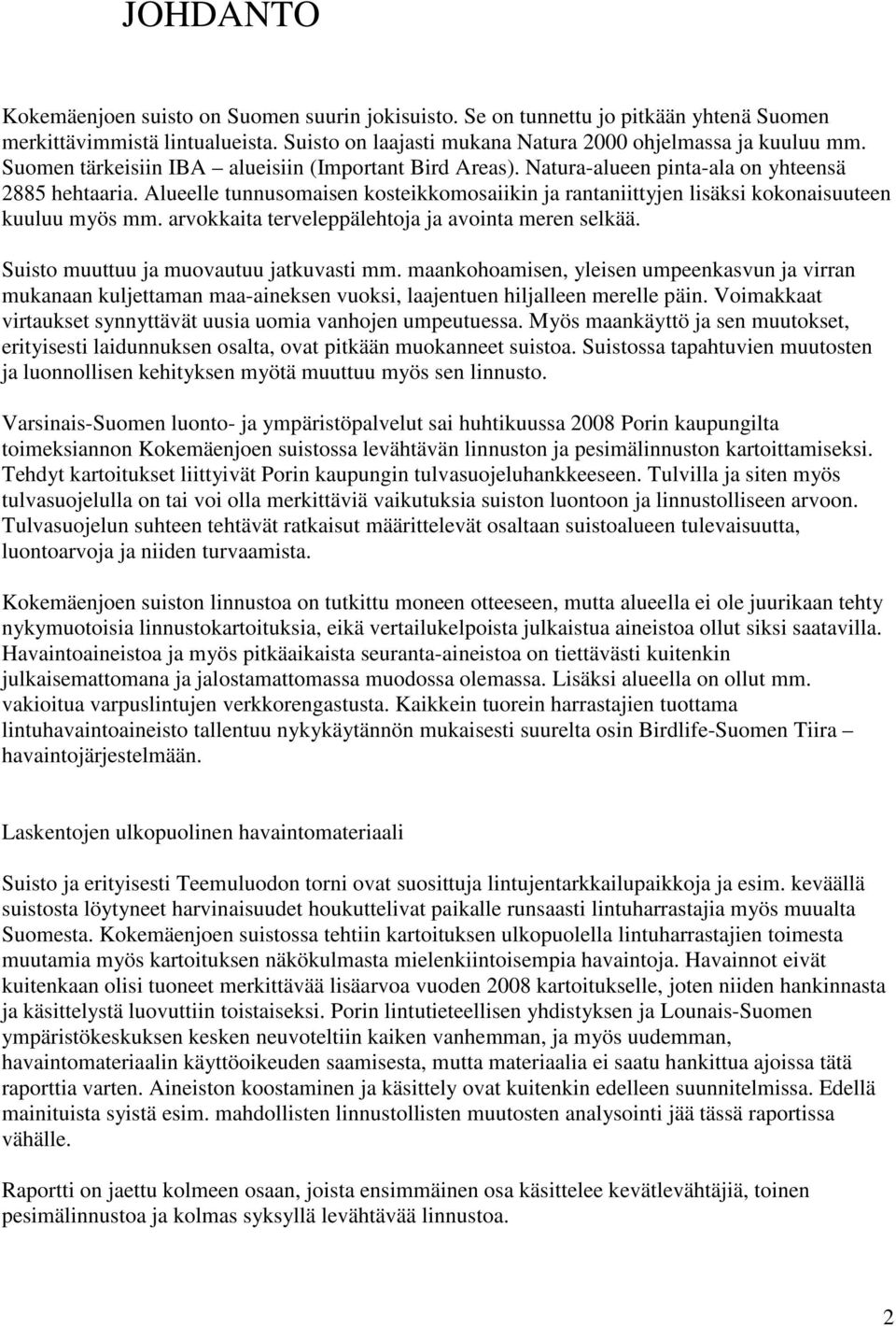 Alueelle tunnusomaisen kosteikkomosaiikin ja rantaniittyjen lisäksi kokonaisuuteen kuuluu myös mm. arvokkaita terveleppälehtoja ja avointa meren selkää. Suisto muuttuu ja muovautuu jatkuvasti mm.