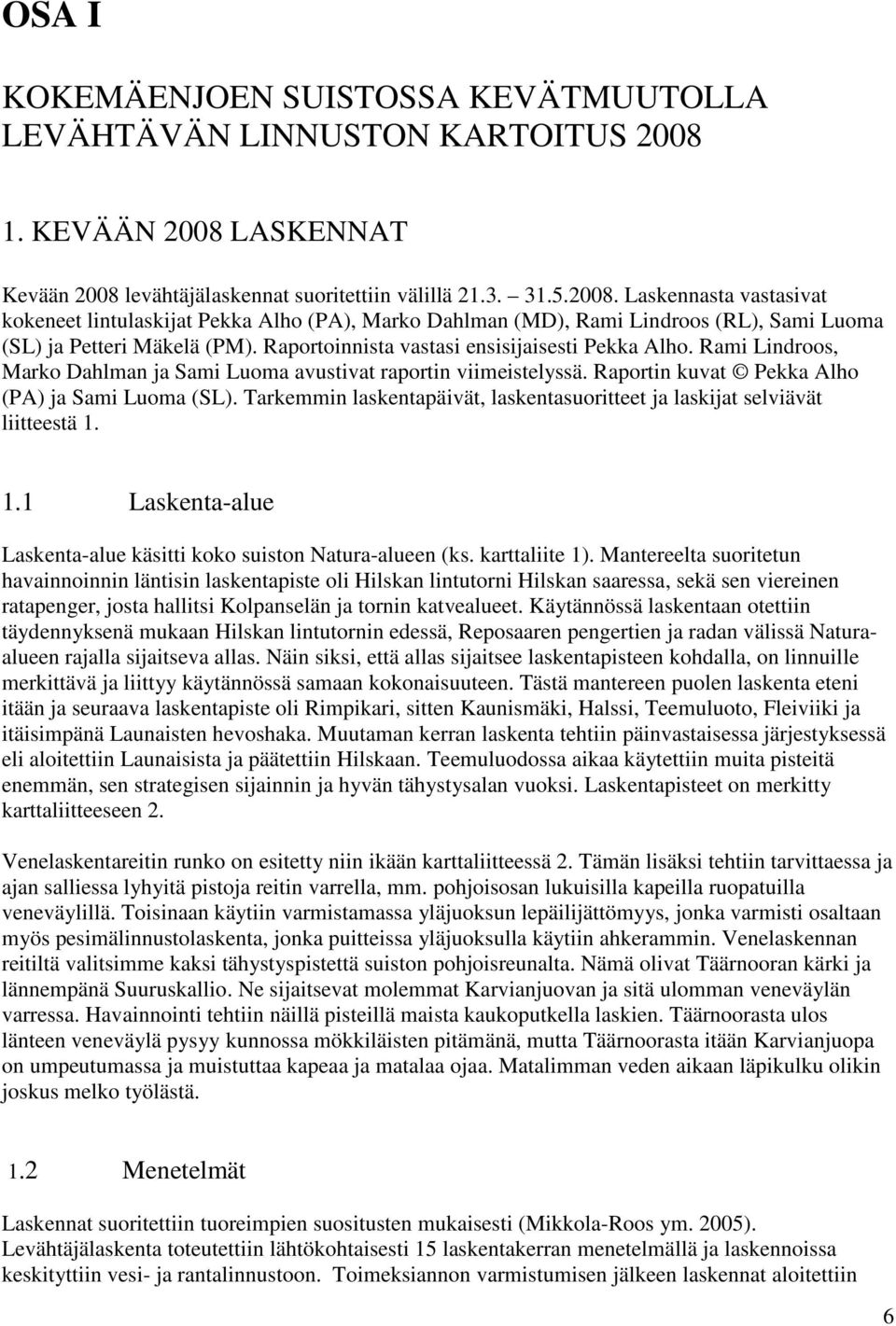 Raportoinnista vastasi ensisijaisesti Pekka Alho. Rami Lindroos, Marko Dahlman ja Sami Luoma avustivat raportin viimeistelyssä. Raportin kuvat Pekka Alho (PA) ja Sami Luoma (SL).