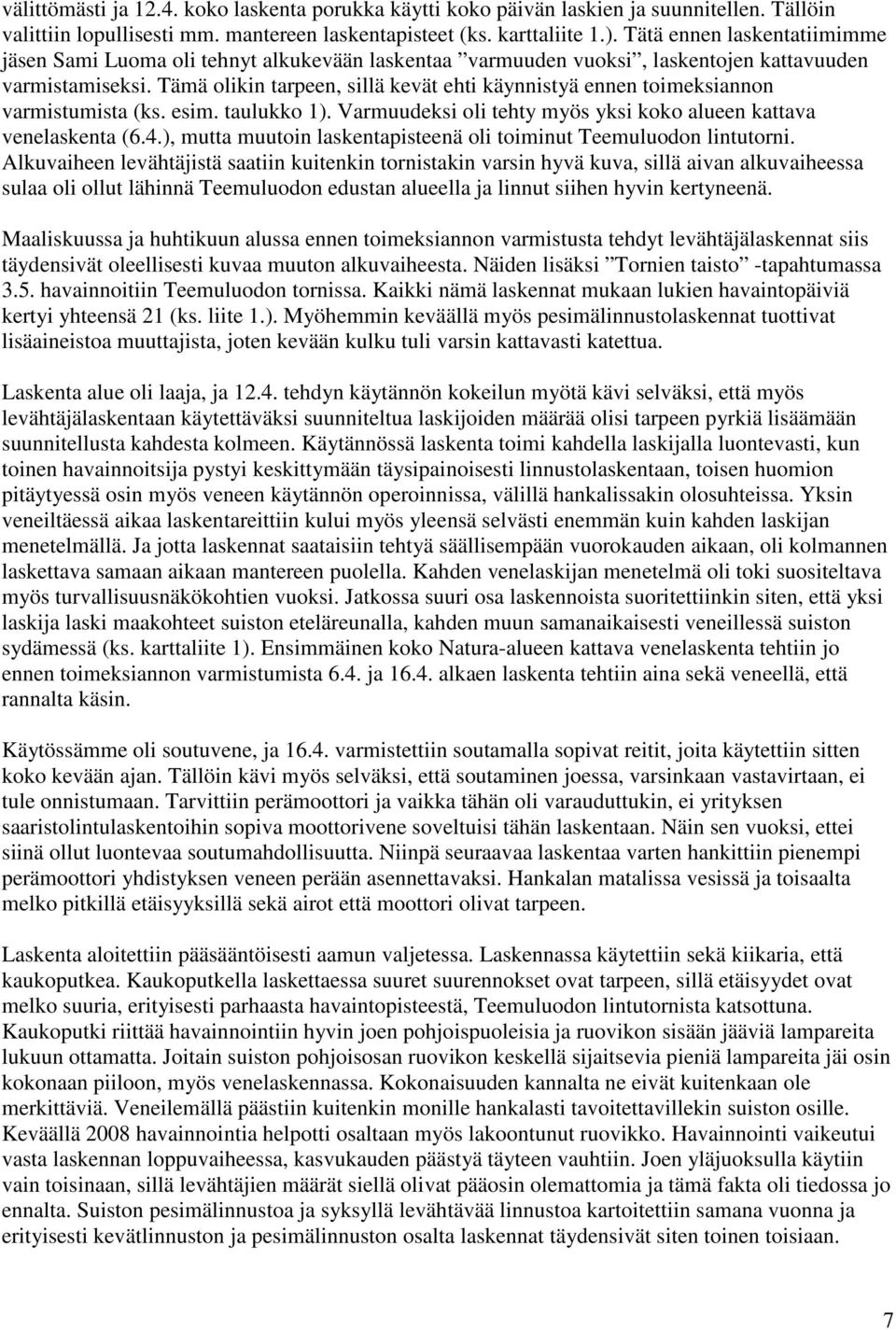 Tämä olikin tarpeen, sillä kevät ehti käynnistyä ennen toimeksiannon varmistumista (ks. esim. taulukko 1). Varmuudeksi oli tehty myös yksi koko alueen kattava venelaskenta (6.4.