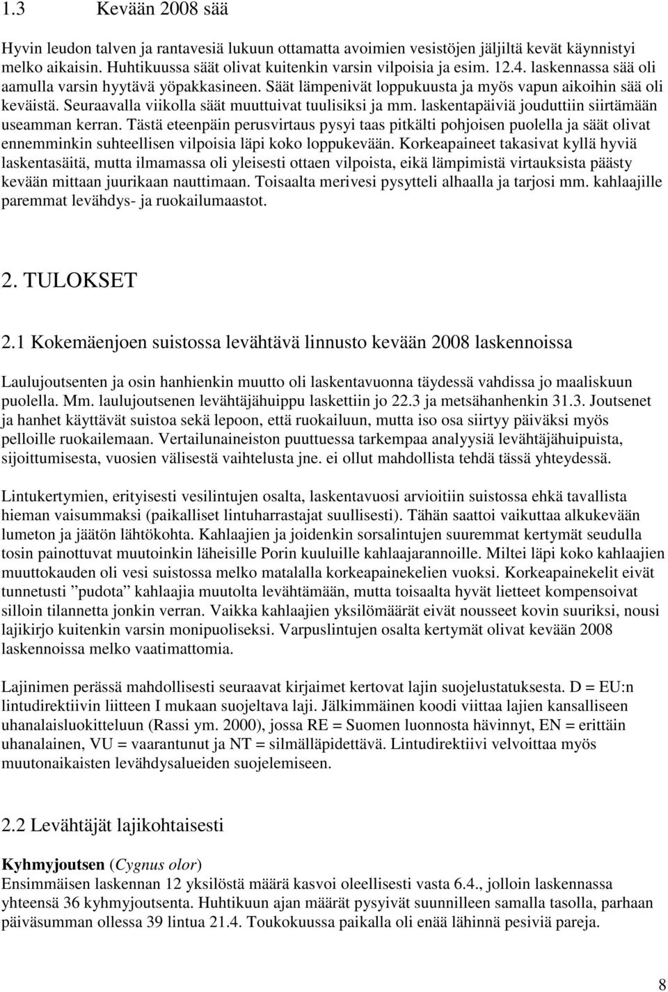 laskentapäiviä jouduttiin siirtämään useamman kerran. Tästä eteenpäin perusvirtaus pysyi taas pitkälti pohjoisen puolella ja säät olivat ennemminkin suhteellisen vilpoisia läpi koko loppukevään.