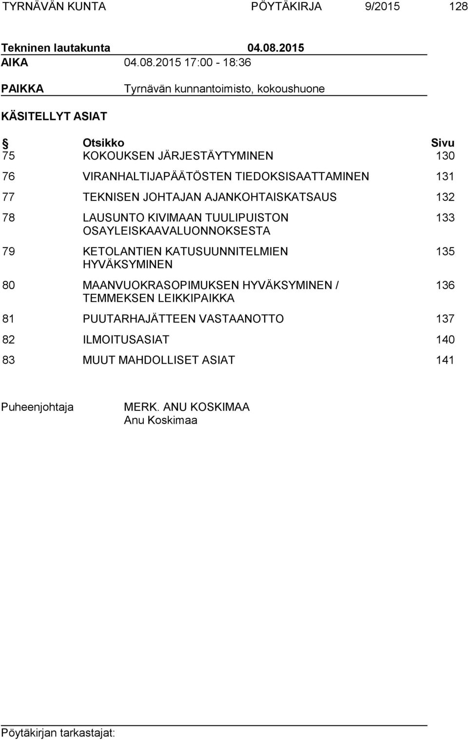 2015 17:00-18:36 PAIKKA Tyrnävän kunnantoimisto, kokoushuone KÄSITELLYT ASIAT Otsikko Sivu 75 KOKOUKSEN JÄRJESTÄYTYMINEN 130 76 VIRANHALTIJAPÄÄTÖSTEN